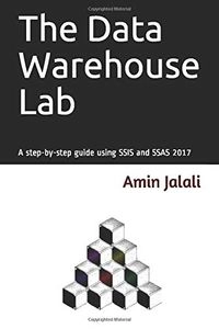The Data Warehouse Lab: A Step-By-step Guide Using SSIS and SSAS 2017; Amin Jalali