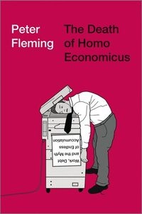 The death of homo economicus : work, debt and the myth of endless accumulation; Fleming; 2017