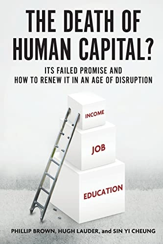 The Death of Human Capital?; Phillip Brown, Hugh Lauder, Sin Yi Cheung; 2020
