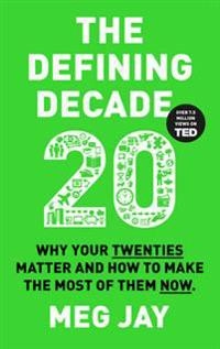 The defining decade : why your twenties matter and how to make the most of them now; Meg Jay; 2016
