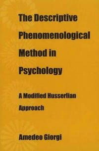 The descriptive phenomenological method in psychology : a modified Husserlian approach; Amedeo Giorgi; 2009