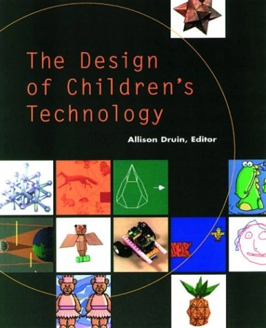 The design of children's technology; Allison Druin; 1999