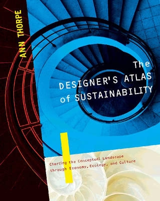 The designer's atlas of sustainability; Ann. Thorpe; 2007