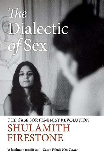The dialectic of sex : the case for feminist revolution; Shulamith Firestone; 2015