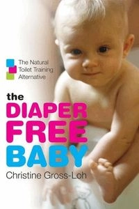 The diaper-free baby : the natural toilet training alternative; Christine. Gross-Loh; 2007