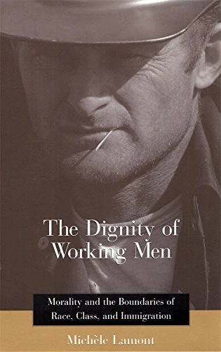The dignity of working men : morality and the boundaries of race, class, and immigration; Michèle Lamont; 2000