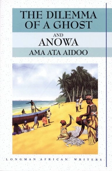 The dilemma of a ghost : Anowa : two plays; Ama Ata Aidoo; 1995