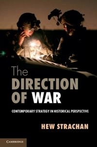 The direction of war : contemporary strategy in historical perspective; Hew Strachan; 2013