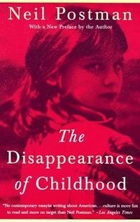 The Disappearance of Childhood; Neil Postman; 1994
