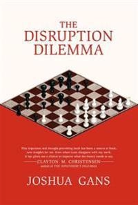 The disruption dilemma; Joshua Gans; 2017