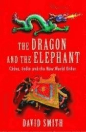 The dragon and the elephant [Elektronisk resurs] China, India and the new world order; David Smith; 2008