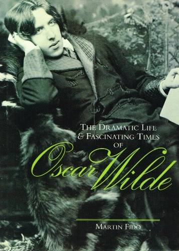 The dramatic life & fascinating times of Oscar Wilde; Martin. Fido; 1997