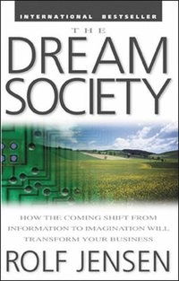 The dream society : how the coming shift from information to imagination will transform your business; Rolf Jensen; 1999