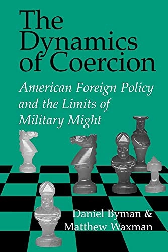 The dynamics of coercion : American foreign policy and the limits of military might; Daniel Byman; 2002
