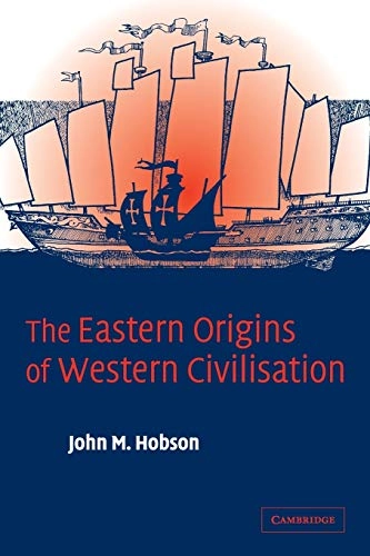 The Eastern origins of Western civilisation; John M. Hobson; 2004