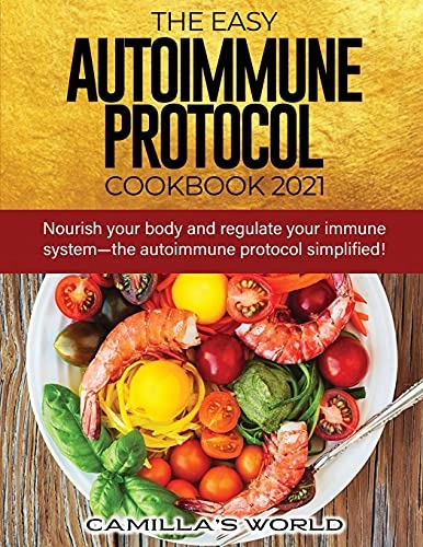 The Easy Autoimmune Protocol Cookbook 2021: Nourish Your Body and Regulate Your Immune System-the Autoimmune Protocol Simplified!; Camilla's World; 2021