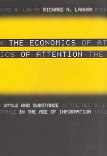 The economics of attention : style and substance in the age of information; Richard A. Lanham; 2006