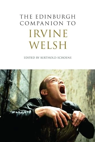 The Edinburgh Companion to Irvine Welsh (Edinburgh Companions to Scottish Literature); Edited By Berthold Schoene; 2010