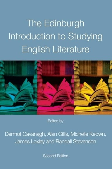 The Edinburgh introduction to studying English literature edited by Dermot Cavanagh, Alan Gillis, Michelle Keown, James Loxley and Randall Stevenson; Dermot Cavanagh, Alan Gillis, Michelle Keown, James Loxley, Randall Stevenson; 2014
