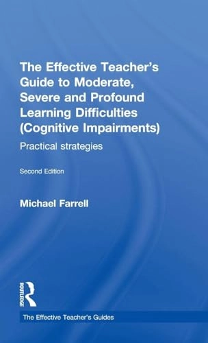 The effective teachers guide to moderate, severe and profound learning difficulties (cognitive impairments) : practical strategies; Michael Farrell; 2012