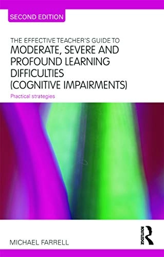 The effective teachers guide to moderate, severe and profound learning difficulties (cognitive impairments) : practical strategies; Michael Farrell; 2012