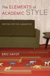 The elements of academic style : writing for the humanities; Eric Hayot; 2014