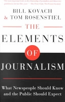 The elements of journalism : what newspeople should know and the public should expect; Bill Kovach; 2001