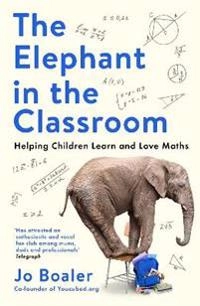 The elephant in the classroom : helping children learn and love maths; Jo Boaler; 2022