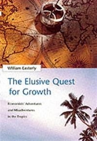 The elusive quest for growth : economists' adventures and misadventures in the tropics; William Easterly; 2001