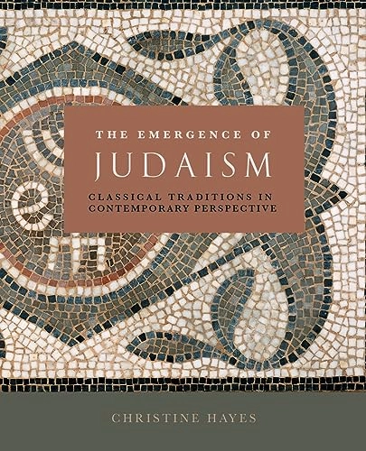 The emergence of Judaism : classical traditions in contemporary perspective; Christine Elizabeth Hayes; 2011