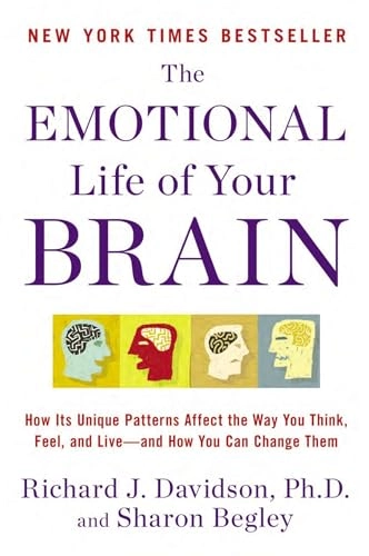 The emotional life of your brain : how its unique patterns affect the way you think, feel, and live - and how you can change them; Richard J. Davidson; 2013