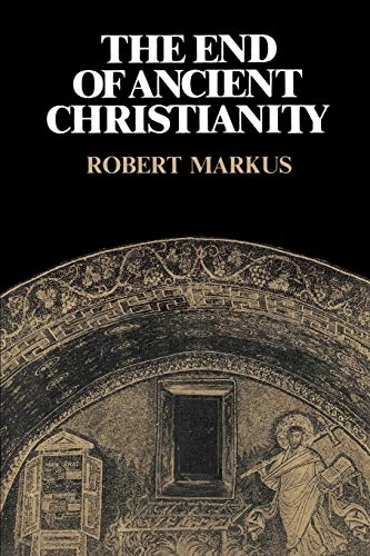 The end of ancient Christianity; Robert A. Markus; 1990