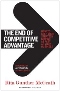 The end of competitive advantage : how to keep your strategy moving as fast as your business; Rita Gunther McGrath; 2013