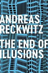 The end of illusions : politics, economy, and culture in late modernity; Andreas Reckwitz; 2021
