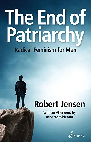 The end of patriarchy : radical feminism for men; Robert Jensen; 2017