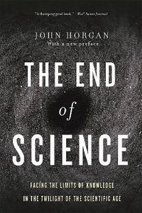 The end of science : facing the limits of knowledge in the twilight of the scientific age; John Horgan; 2015