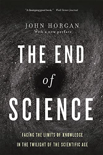 The end of science : facing the limits of knowledge in the twilight of the scientific age; John Horgan; 2015
