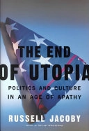 The end of utopia : politics and culture in an age of apathy; Russell Jacoby; 1999