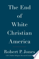 The end of White Christian America; Robert P. Jones; 2016