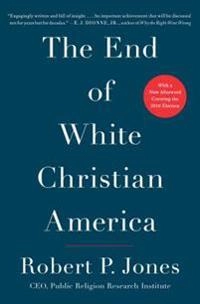 The end of White Christian America; Robert P. Jones; 2017