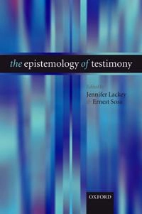 The Epistemology of Testimony; Jennifer Lackey, Ernest Sosa; 2006