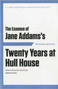 The essence of Jane Addams's Twenty years at Hull House; Jane Addams; 2012