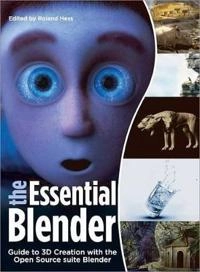 The Essential Blender: Guide to 3D Creation with the Open Source Suite Blen; Ton Roosendaal, Roland Hess; 2007