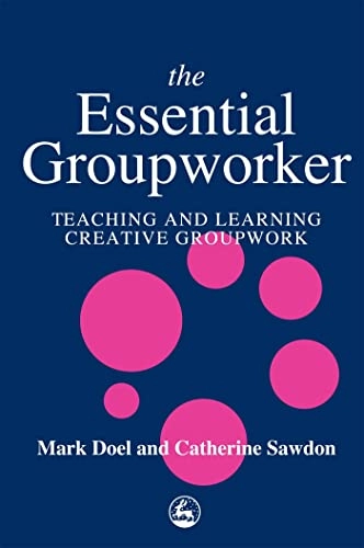 The essential groupworker : teaching and learning creative groupwork; Mark Doel; 1999