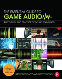 The essential guide to game audio : the theory and practice of sound for games; Steve Horowitz; 2014