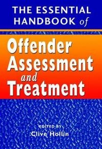 The Essential Handbook of Offender Assessment and Treatment; Clive R. Hollin; 2003