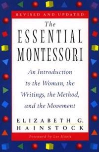 The essential Montessori : an introduction to the woman, the writings, the method, and the movement; Elizabeth G Hainstock; 1997