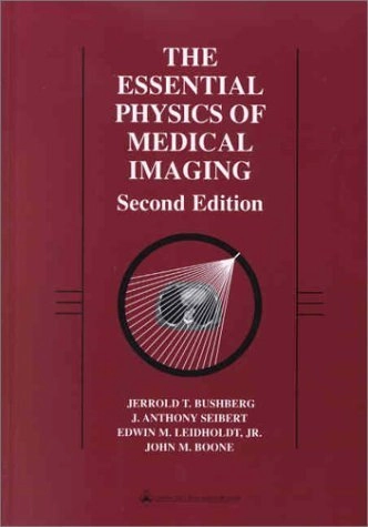 The essential physics of medical imaging; Jerrold T. Bushberg; 2002