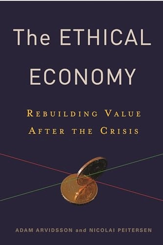 The ethical economy : rebuilding value after the crisis; Adam. Arvidsson; 2013