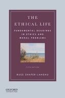 The ethical life : fundamental readings in ethics and moral problems; Russ Shafer-Landau; 2020